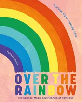Comprar Over The Rainbow- The Science, Magic And Meaning Of Rainbo