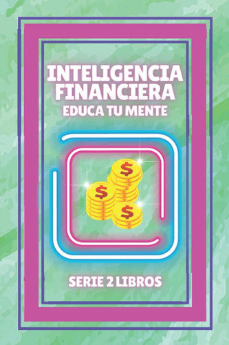 Libro: Inteligencia Financiera, Educa Tu Mente: Serie De 2 L