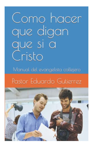 Libro : Como Hacer Que Digan Que Si A Cristo Manual Del... 