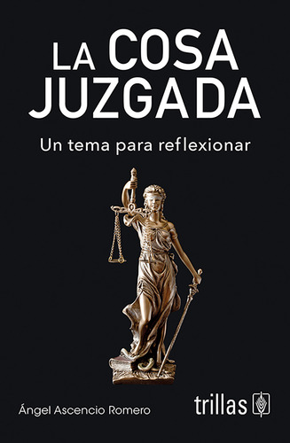 La Cosa Juzgada: Un Tema Para Reflexionar, De Ascencio Romero, Angel., Vol. 3. Editorial Trillas, Tapa Blanda En Español, 2017