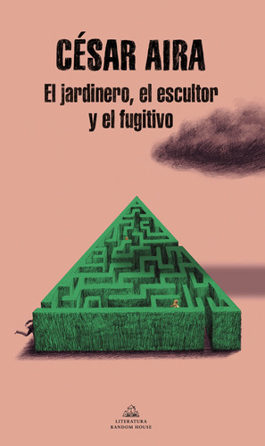 El jardinero, el escultor y el fugitivo, de Aira, César. Serie Random House Editorial Literatura Random House, tapa blanda en español, 2022