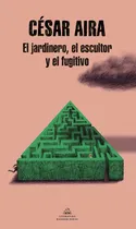 Comprar El jardinero, el escultor y el fugitivo, de Aira, César. Random House Editorial Literatura Random House, tapa blanda en español, 2022