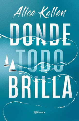 Donde Todo Brilla, De Kellen, Alice., Vol. No. Editorial Planeta, Tapa Blanda En Español, 2023