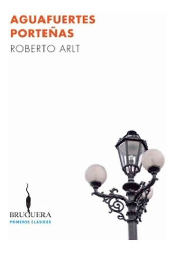 Aguafuertes Porteñas - Roberto Arlt, De Arlt, Roberto. Editorial Ediciones B, Tapa Blanda En Español, 2017