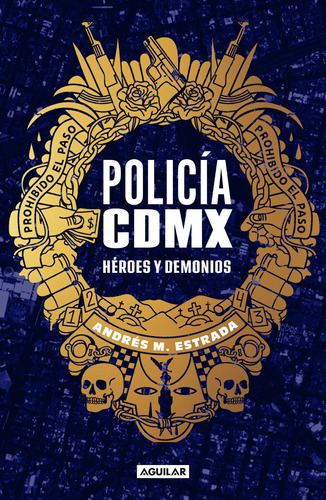 Policia CDMX: Héroes y demonios, de Estrada, Andrés M.. Serie Actualidad política Editorial Aguilar, tapa blanda en español, 2021