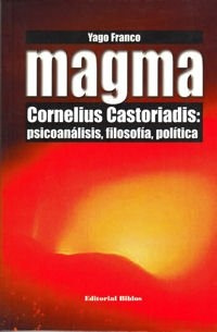 Magma. Cornelius Castoriadis: Psicoanálisis, Filosofía Y Pol