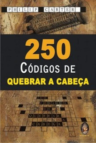 250 Códigos De Quebrar A Cabeça: 250 Códigos De Quebrar A Cabeça, De Philip, Carter. Editora Madras, Capa Mole Em Português