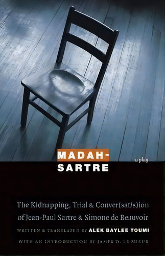 Madah-sartre : The Kidnapping, Trial, And Conver(sat/s)ion Of Jean-paul Sartre And Simone De Beau..., De Alek Baylee Toumi. Editorial University Of Nebraska Press, Tapa Blanda En Inglés