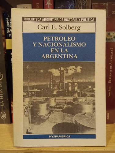 Petroleo Y Nacionalismo En La Argentina - Carl Solberg 