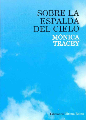 SOBRE LA ESPALDA DEL CIELO, de TRACEY, MONICA. Serie N/a, vol. Volumen Unico. Editorial Ultimo Reino, tapa blanda, edición 1 en español, 2008
