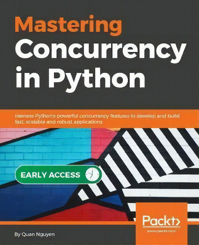 Mastering Concurrency In Python : Create Faster Programs Using Concurrency, Asynchronous, Multith..., De Quan Nguyen. Editorial Packt Publishing Limited, Tapa Blanda En Inglés, 2018