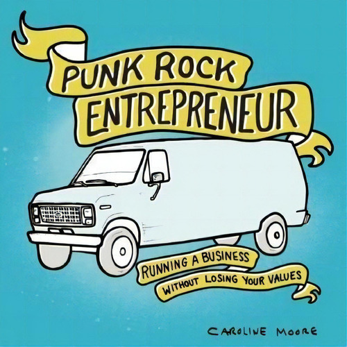 Punk Rock Entrepreneur : Running A Business Without Losing Your Values, De Caroline Moore. Editorial Microcosm Publishing, Tapa Blanda En Inglés, 2016