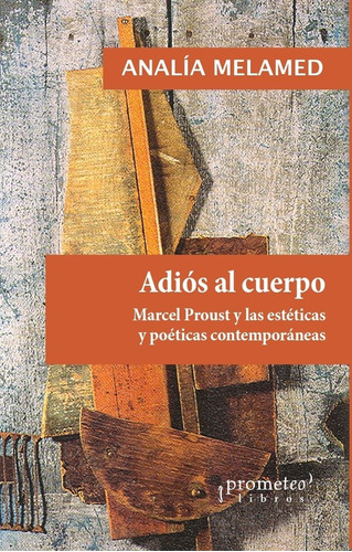 Adios Al Cuerpo. Marcel Proust Y Las Estéticas Y Poéticas Co