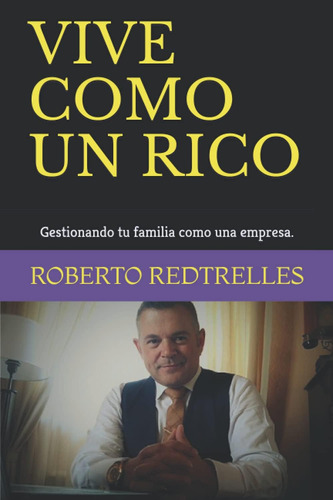 Libro: Vive Como Un Rico: Gestionando Tu Familia Como Una Em