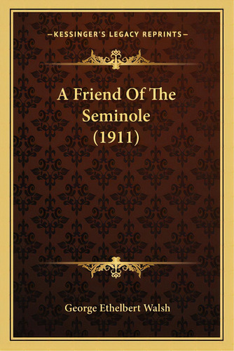A Friend Of The Seminole (1911), De Walsh, George Ethelbert. Editorial Kessinger Pub Llc, Tapa Blanda En Inglés