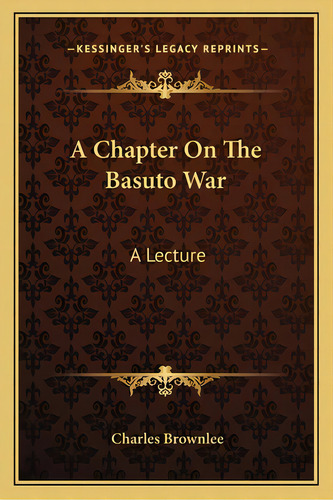 A Chapter On The Basuto War: A Lecture, De Brownlee, Charles. Editorial Kessinger Pub Llc, Tapa Blanda En Inglés