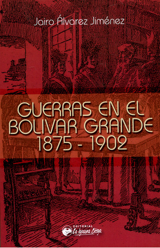 Guerras En El Bolivar Grande 1875-1902, De Jairo Álvarez Jiménez. Editorial La Iguana Ciega, Tapa Blanda, Edición 2018 En Español
