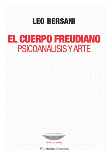 El Cuerpo Freudiano. Psicoanalisis Y Arte - Leo Bersani