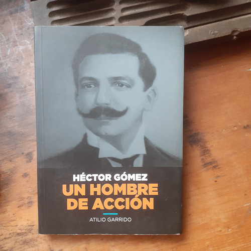 Héctor Gómez Un Hombre De Acción / Atilio Garrido
