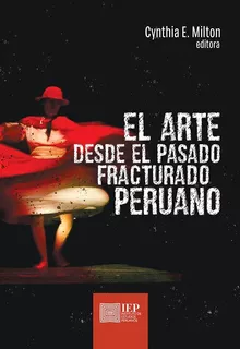 El Arte Desde El Pasado Fracturado Peruano - Cynthia E. Milt