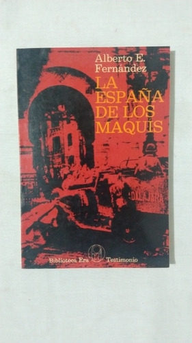 La España De Los Maquis. Alberto E. Fernández. Ed. Era