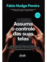 Comprar Assuma O Controle Das Suas Telas: Como Dizer Não Para A Sobrecarga De Informação, Melhorar A Produtividade E Usar A Tecn