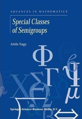 Special Classes Of Semigroups - A. Nagy
