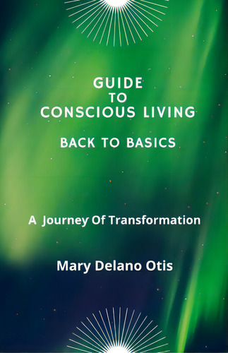 Guide To Conscious Living: Back To Basics, De Delano Otis, Mary. Editorial Lulu Pr, Tapa Blanda En Inglés