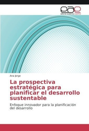 La Prospectiva Estrategica Para Planificar El..., De Jorge,. Editorial Academica Española En Español