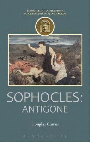 Sophocles: Antigone, De Douglas L. Cairns. Editorial Bloomsbury Publishing Plc, Tapa Dura En Inglés