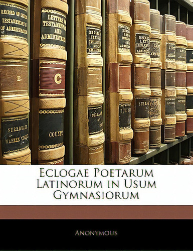 Eclogae Poetarum Latinorum In Usum Gymnasiorum, De Anonymous., Vol. 1. Editorial Nabu Pr, Tapa Blanda En Inglés