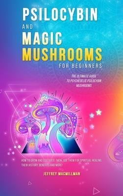 Psilocybin And Magic Mushrooms For Beginners : The Ultima...