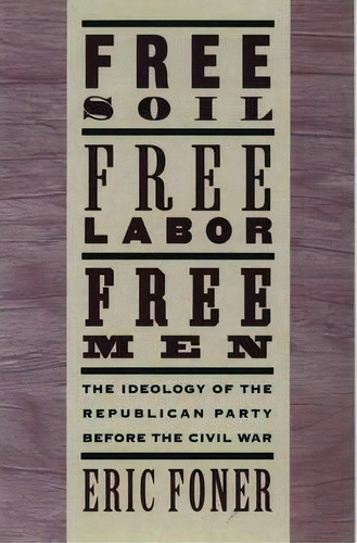 Free Soil, Free Labor, Free Men, De Eric Foner. Editorial Oxford University Press Inc, Tapa Blanda En Inglés