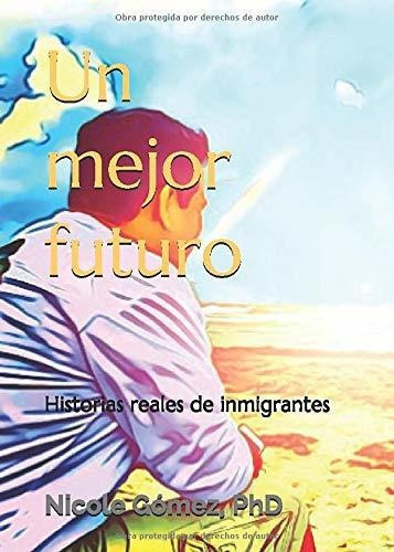Libro : Un Mejor Futuro Historias Reales De Inmigrantes -. 