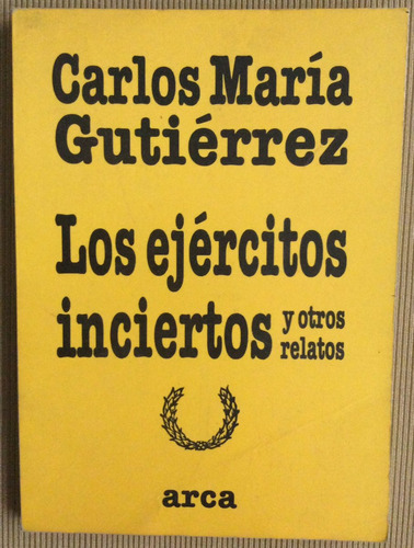 Los Ejércitos Inciertos  Carlos María Gutiérrez Arca Galeano