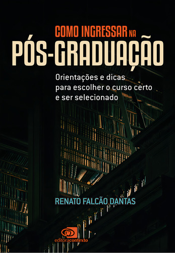 Como Ingressar Na Pós-graduação: Orientações E Dicas Para Escolher O Curso Certo E Ser Selecionado, De Renato Falcão Dantas. Editora Contexto, Capa Mole Em Português, 2023
