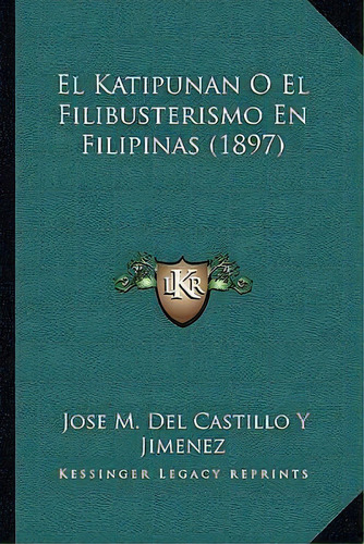El Katipunan O El Filibusterismo En Filipinas (1897), De Jose M Del Castillo Y Jimenez. Editorial Kessinger Publishing, Tapa Blanda En Español