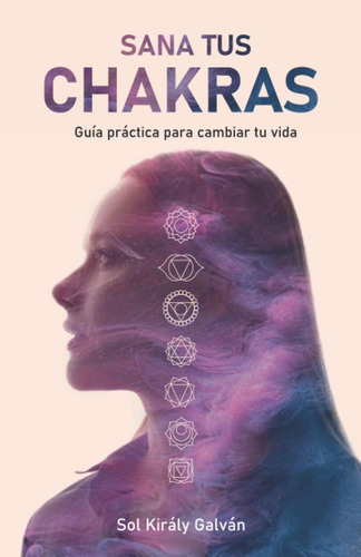 Libro: Sana Tus Chakras: Guía Práctica Para Cambiar Tu Vida 