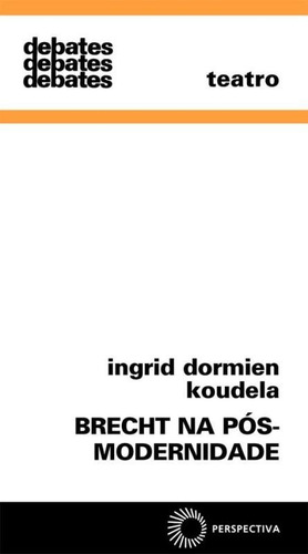 Brecht na pós-modernidade, de Koudela, Ingrid Dormien. Série Debates Editora Perspectiva Ltda., capa mole em português, 2001