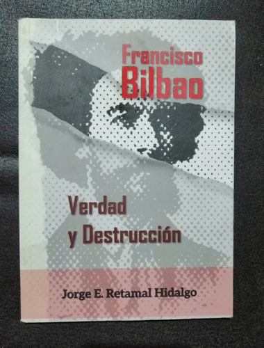 Francisco Bilbao Verdad Y Destruccion Jorge E. Retamal (Usado)