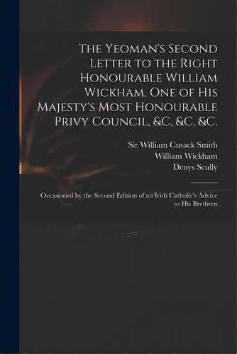 The Yeoman's Second Letter To The Right Honourable William Wickham, One Of His Majesty's Most Hon..., De Smith, William Cusack. Editorial Legare Street Pr, Tapa Blanda En Inglés