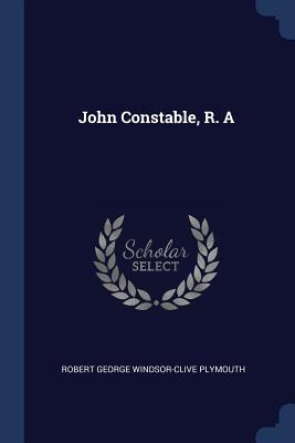Libro John Constable, R. A - Plymouth, Robert George Wind...