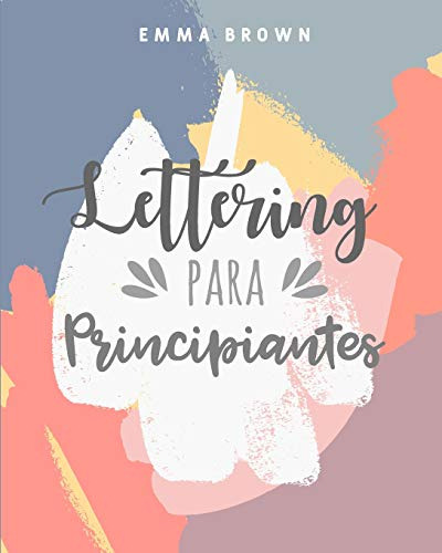 Lettering Para Principiantes: Una Guia Inspiradora Al Magnif