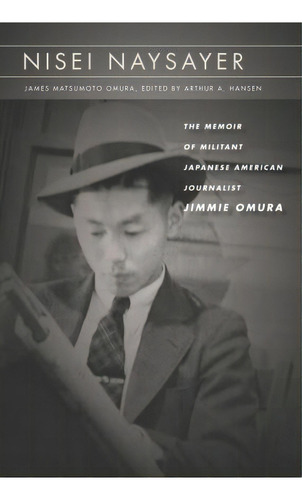Nisei Naysayer : The Memoir Of Militant Japanese American Journalist Jimmie Omura, De James Matsumoto Omura. Editorial Stanford University Press, Tapa Blanda En Inglés