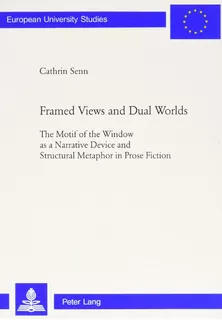 Livro - Framed Views And Dual Worlds: The Motif Of The Window As A Narrative Device And Structural Metaphor In Prose Fiction