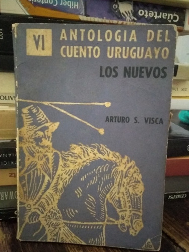 Antología Del Cuento Uruguayo. Los Nuevos. Arturo S. Visca