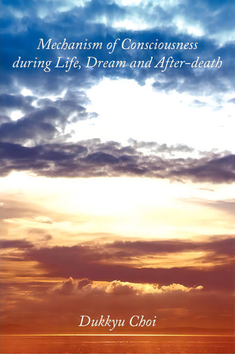 Mechanism Of Consciousness During Life, Dream And After-death, De Dukkyu Choi. Editorial Authorhouse, Tapa Blanda En Inglés