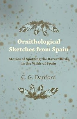 Libro Ornithological Sketches From Spain - Stories Of Spo...