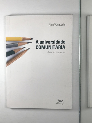 Livro A Universidade Comunitária O Que É, Omo Se Faz Aldo Vannucchi - B1