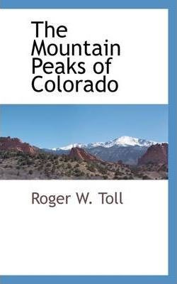 Libro The Mountain Peaks Of Colorado - Roger W Toll